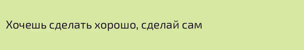Хочешь сделать хорошо, сделай сам
